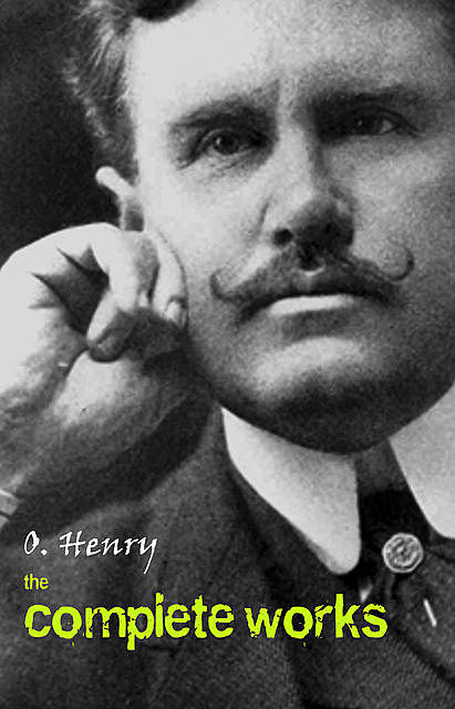 The Complete Works of O. Henry: Short Stories, Poems and Letters (Phoenix Classics), Phoenix Classics