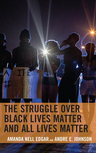The Struggle over Black Lives Matter and All Lives Matter, Andre E. Johnson, Amanda Nell Edgar