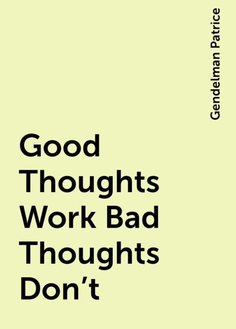 Good Thoughts Work Bad Thoughts Don't, Gendelman Patrice
