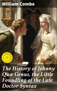 The History of Johnny Quæ Genus, the Little Foundling of the Late Doctor Syntax, William Combe