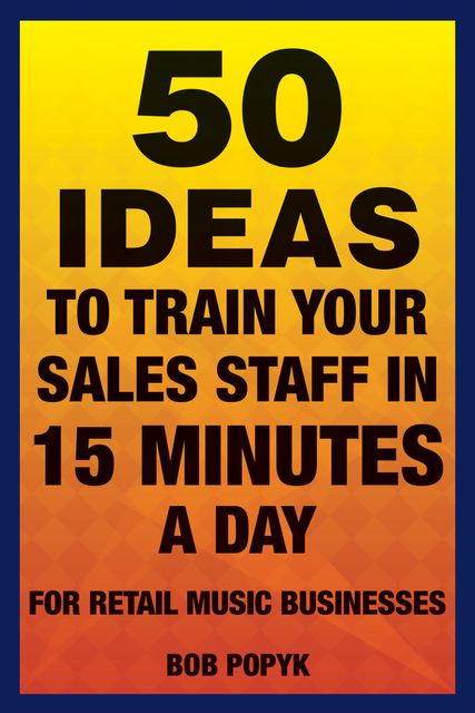 50 Ideas to Train Your Sales Staff in 15 Minutes a Day, Bob Popyk