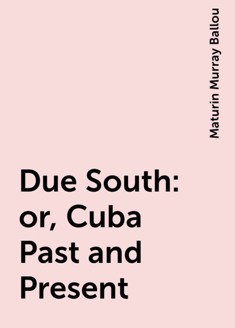 Due South: or, Cuba Past and Present, Maturin Murray Ballou