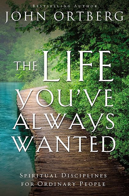 The Life You've Always Wanted, John Ortberg