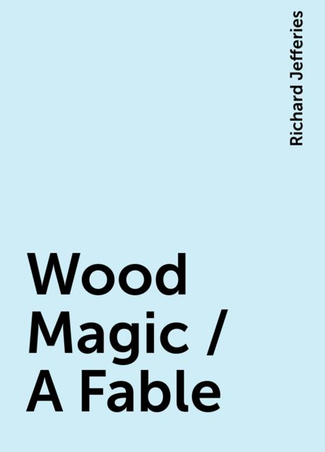 Wood Magic / A Fable, Richard Jefferies