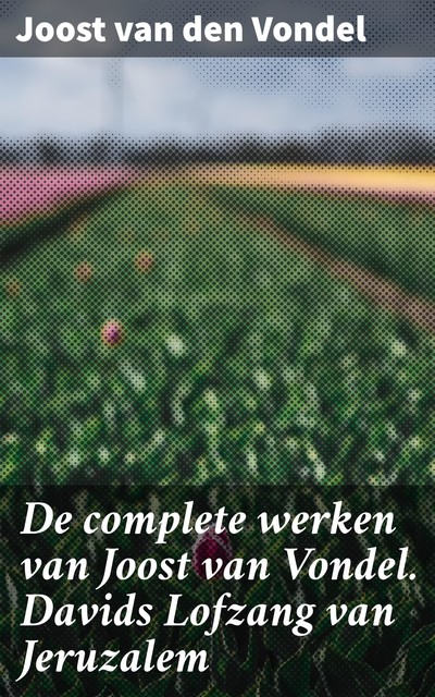 De complete werken van Joost van Vondel. Davids Lofzang van Jeruzalem, Joost van den Vondel