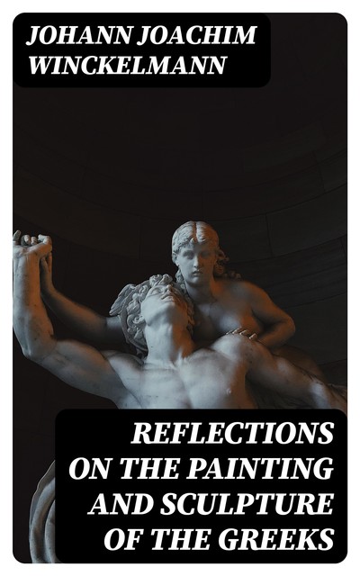 Reflections on the painting and sculpture of the Greeks, Johann Joachim Winckelmann