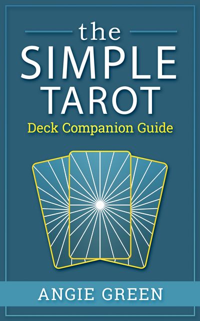 The Simple Tarot Deck Companion Guidebook, Angie Green