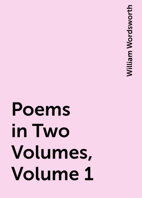Poems in Two Volumes, Volume 1, William Wordsworth