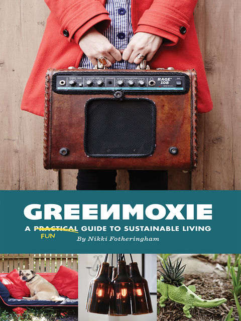 Greenmoxie: A Practical Guide to Sustainable Living, Fotheringham Nikki