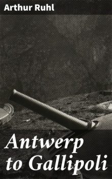 Antwerp to Gallipoli, Arthur Ruhl