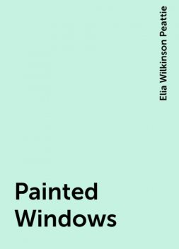 Painted Windows, Elia Wilkinson Peattie