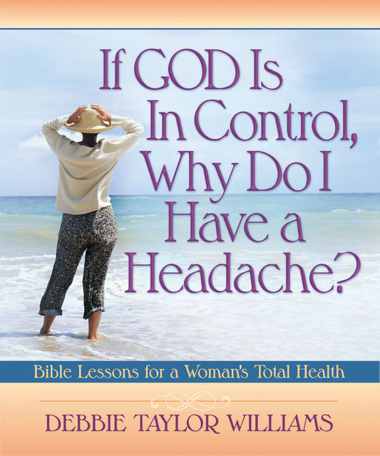 If God is in Control, Why Do I Have a Headache?, Debbie Williams