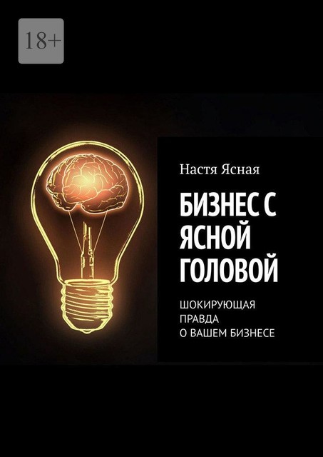 Бизнес с ясной головой. Шокирующая правда о вашем бизнесе, Настя Ясная