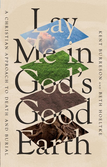 Lay Me in God's Good Earth, Beth Hoeltke, Kent Burreson