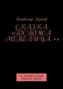 Сказка «Госпожа Метелица +». По мотивам сказки Братьев Гримм, Владимир Горохов
