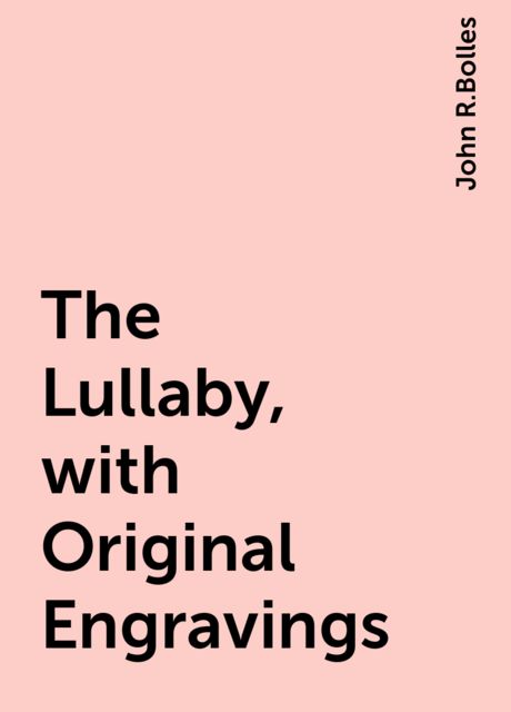 The Lullaby, with Original Engravings, John R.Bolles