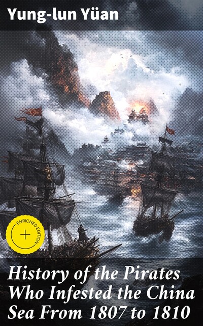 History of the Pirates Who Infested the China Sea From 1807 to 1810, Yung-lun Yüan