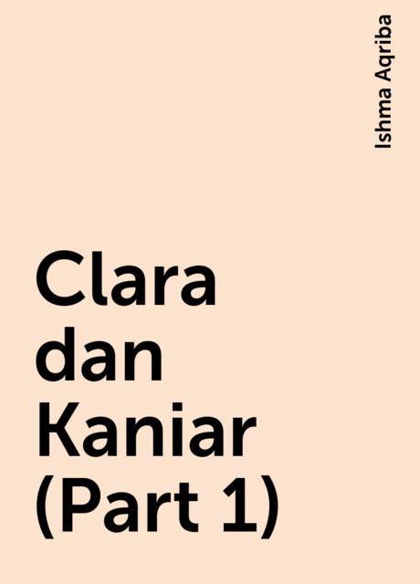 Clara dan Kaniar (Part 1), Ishma Aqriba