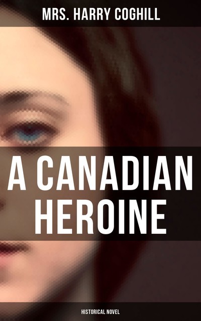A Canadian Heroine (Historical Novel), Harry Coghill