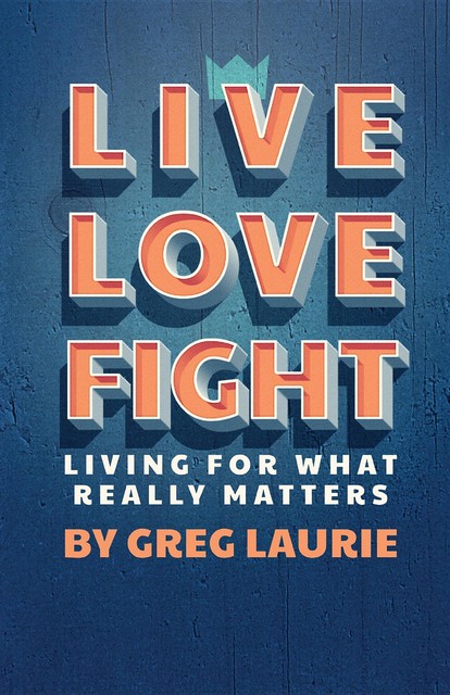 Live Love Fight, Greg Laurie