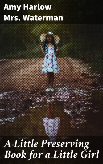 A Little Preserving Book for a Little Girl, Amy Harlow Waterman