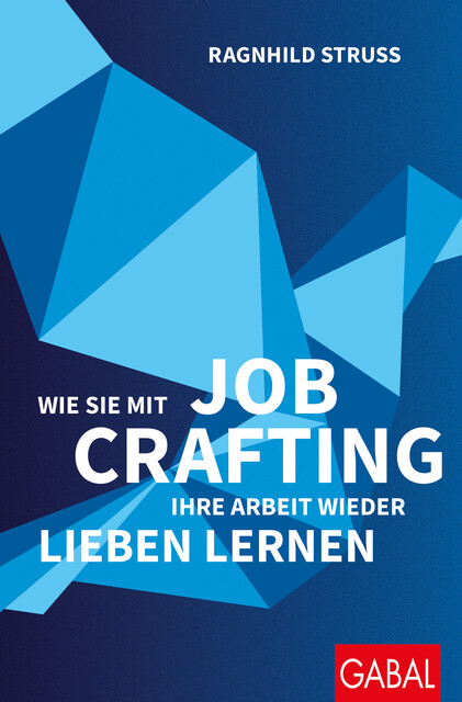 Wie Sie mit Job Crafting Ihre Arbeit wieder lieben lernen, Ragnhild Struss