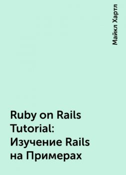 Ruby on Rails Tutorial: Изучение Rails на Примерах, Майкл Хартл