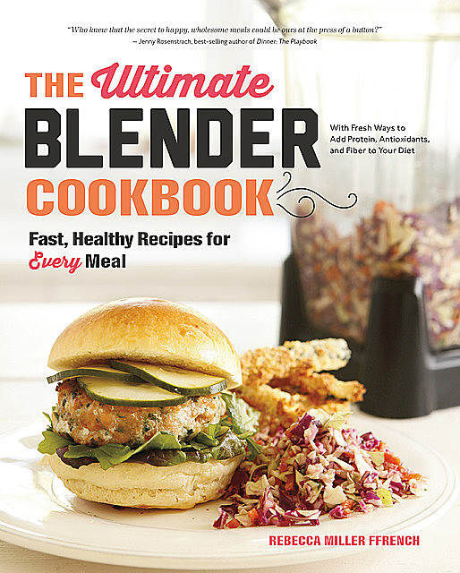The Ultimate Blender Cookbook: Fast, Healthy Recipes for Every Meal, Rebecca Ffrench