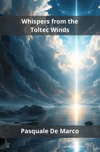Whispers from the Toltec Winds, Pasquale De Marco