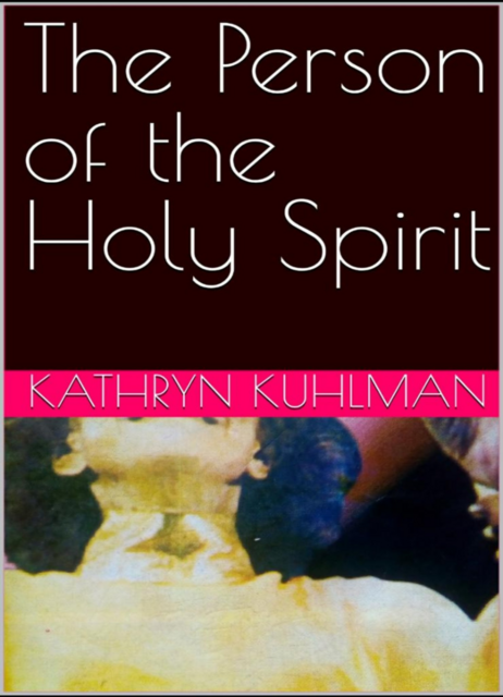 The Person of the Holy Spirit, Kathryn Kuhlman
