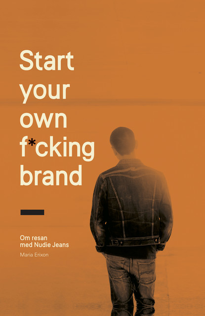 Start your own f*cking brand : om resan med Nudie Jeans, Maria Erixon