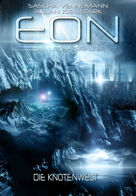 Eon – Das letzte Zeitalter, Band 5: Die Knotenwelt (Science Fiction), Allan J. Stark, Sascha Vennemann