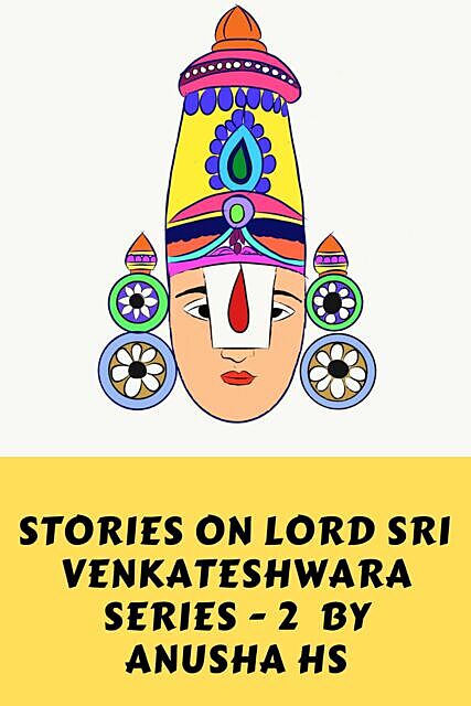 Stories on lord sri Venkateshwara series -2: from various sources, Anusha hs