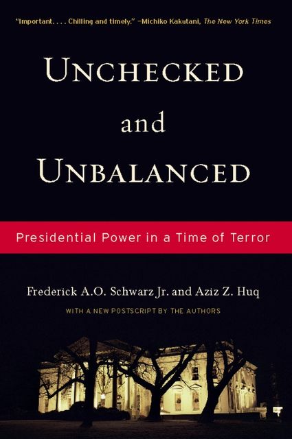 Unchecked And Unbalanced, Aziz Z. Huq, Frederick A.O. Schwarz Jr.