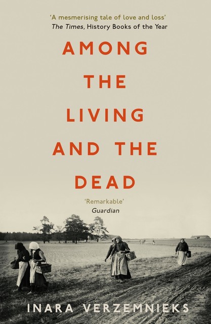 Among the Living and the Dead: A Tale of Exile and Homecoming, Inara Verzemnieks