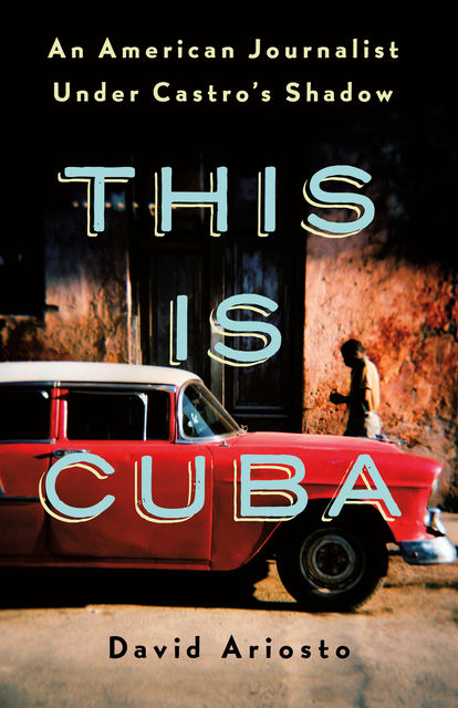 This Is Cuba, David Ariosto