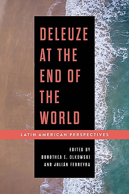 Deleuze at the End of the World, Dorothea E.Olkowski, Julián Ferreyra