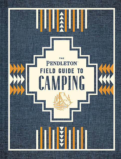 The Pendleton Field Guide to Camping, Pendleton Woolen Mills