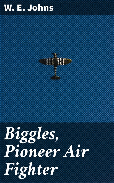 Biggles, Pioneer Air Fighter, W.E. Johns