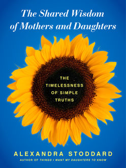 The Shared Wisdom of Mothers and Daughters, Alexandra Stoddard