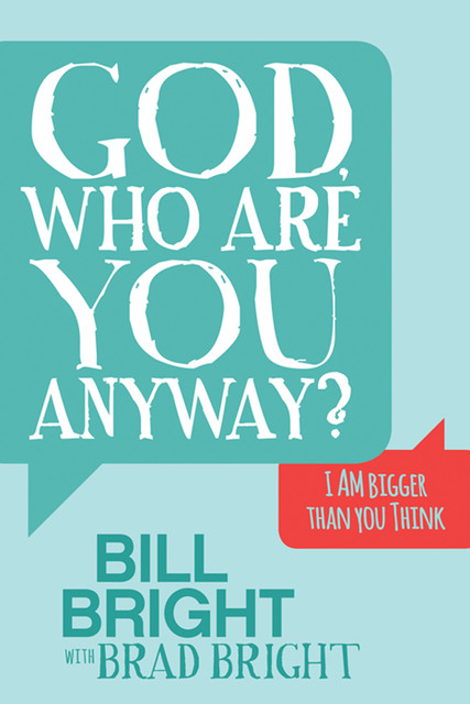 God, Who Are You Anyway, Bill Bright, Brad Bright