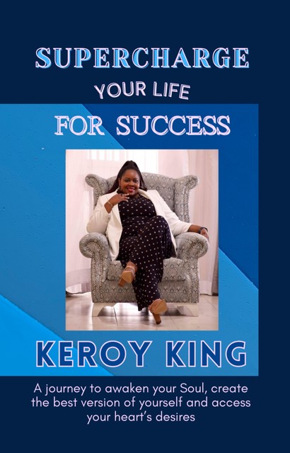 Supercharge Your Life For Success, Keroy King
