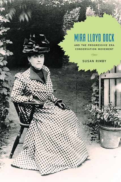 Mira Lloyd Dock and the Progressive Era Conservation Movement, Susan Rimby