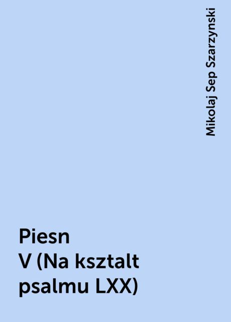 Piesn V (Na ksztalt psalmu LXX), Mikolaj Sep Szarzynski