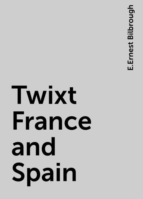 Twixt France and Spain, E.Ernest Bilbrough