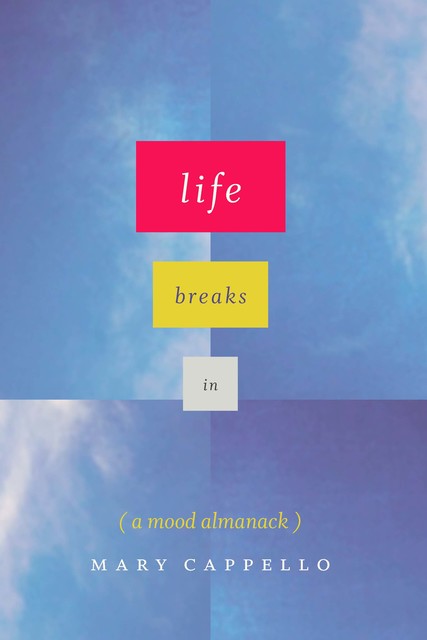 Life Breaks In, Mary Cappello