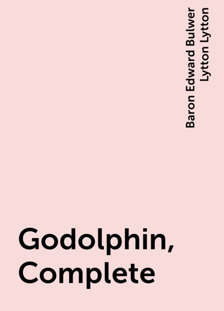 Godolphin, Complete, Baron Edward Bulwer Lytton Lytton