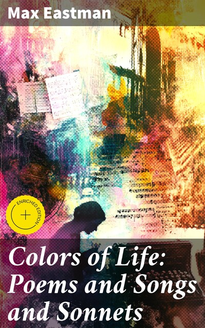 Colors of Life: Poems and Songs and Sonnets, Max Eastman
