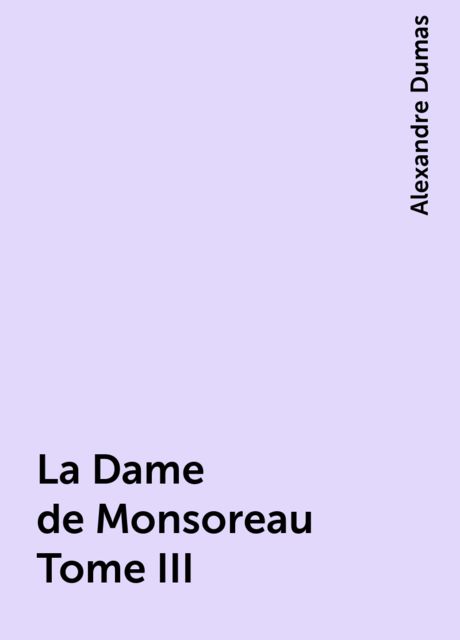 La Dame de Monsoreau Tome III, Alexandre Dumas