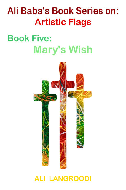Ali Baba's Book Series on: Artistic Flags – Book Five: Mary's Wish, Ali Langroodi